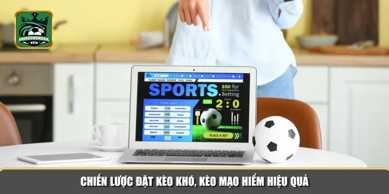 keo kho keo mao hiem 2 Đặt kèo khó, kèo mạo hiểm cũng cần những chiến lược hợp lý